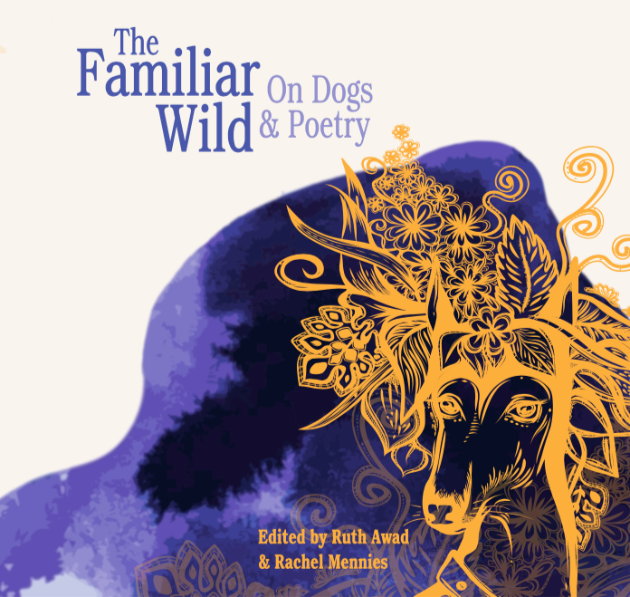 The Familiar Wild: On Dogs & Poetry Edited by Ruth Awad and Rachel Mennies